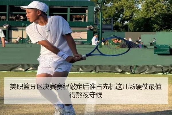 美职篮分区决赛赛程敲定后谁占先机这几场硬仗最值得熬夜守候
